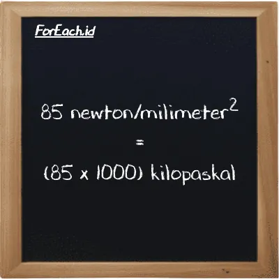 Cara konversi newton/milimeter<sup>2</sup> ke kilopaskal (N/mm<sup>2</sup> ke kPa): 85 newton/milimeter<sup>2</sup> (N/mm<sup>2</sup>) setara dengan 85 dikalikan dengan 1000 kilopaskal (kPa)